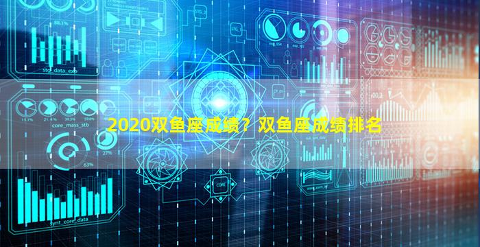 2020双鱼座成绩？双鱼座成绩排名