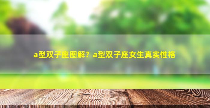 a型双子座图解？a型双子座女生真实性格