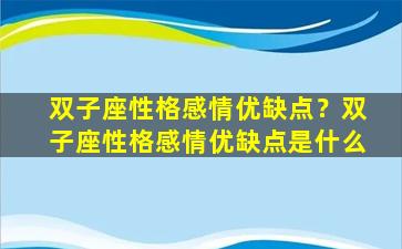 双子座性格感情优缺点？双子座性格感情优缺点是什么