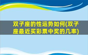 双子座的性运势如何(双子座最近买彩票中奖的几率)