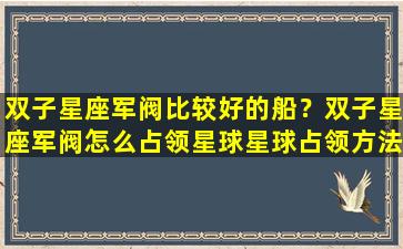 双子星座军阀比较好的船？双子星座军阀怎么占领星球星球占领方法介绍