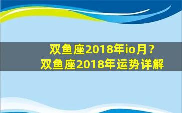 双鱼座2018年io月？双鱼座2018年运势详解