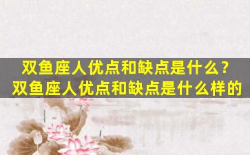 双鱼座人优点和缺点是什么？双鱼座人优点和缺点是什么样的