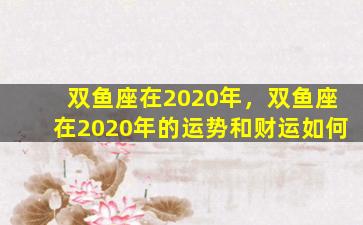 双鱼座在2020年，双鱼座在2020年的运势和财运如何