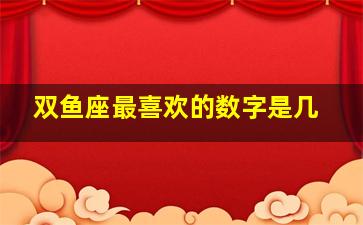 双鱼座最喜欢的数字是几