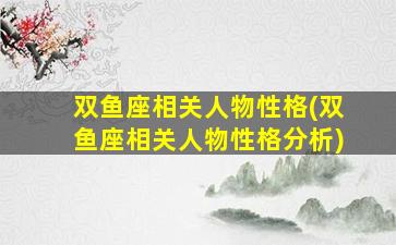 双鱼座相关人物性格(双鱼座相关人物性格分析)