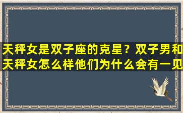 天秤女是双子座的克星？双子男和天秤女怎么样他们为什么会有一见如故的感觉